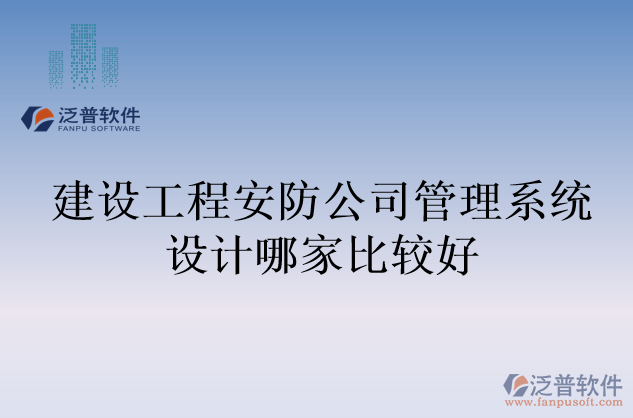 建設(shè)工程安防公司管理系統(tǒng)設(shè)計哪家比較好