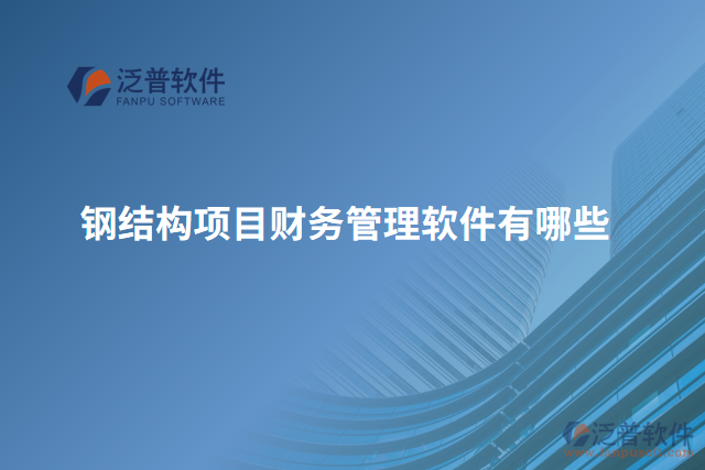 鋼結(jié)構(gòu)項(xiàng)目財(cái)務(wù)管理軟件有哪些