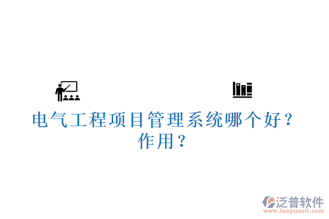 電氣工程項目管理系統(tǒng)哪個好？作用？