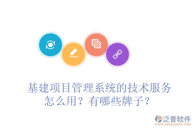 基建項目管理系統(tǒng)的技術服務怎么用？有哪些牌子？