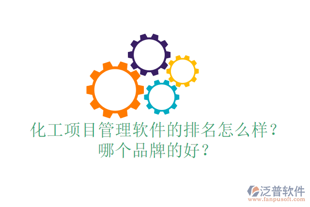 化工項目管理軟件的排名怎么樣？哪個品牌的好？