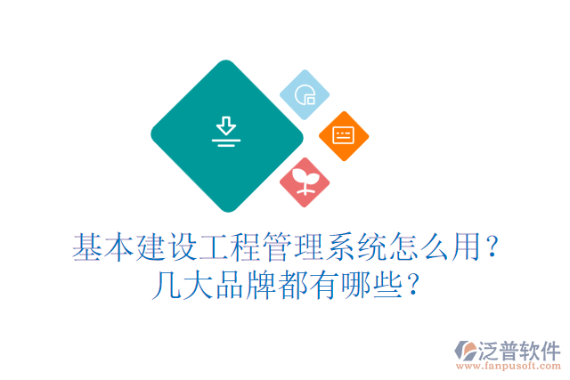 基本建設(shè)工程管理系統(tǒng)怎么用？幾大品牌都有哪些？