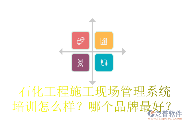石化工程施工現(xiàn)場(chǎng)管理系統(tǒng)培訓(xùn)怎么樣？哪個(gè)品牌最好？