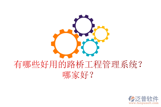有哪些好用的路橋工程管理系統(tǒng)？哪家好？