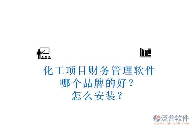 化工項目財務(wù)管理軟件哪個品牌的好？怎么安裝？