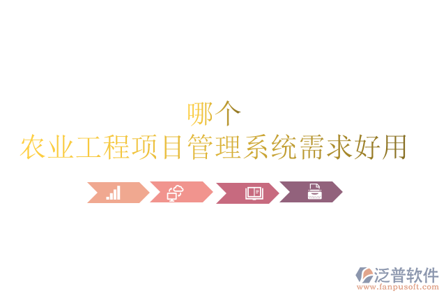 哪個農(nóng)業(yè)工程項目管理系統(tǒng)需求好用