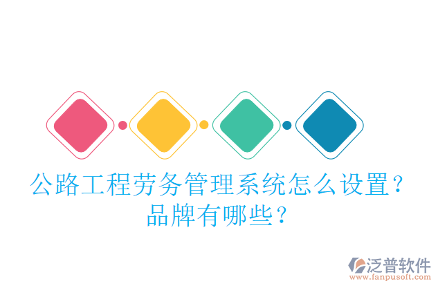 公路工程勞務(wù)管理系統(tǒng)怎么設(shè)置？品牌有哪些？