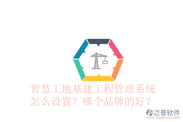 智慧工地基建工程管理系統(tǒng)怎么設(shè)置？哪個品牌的好？