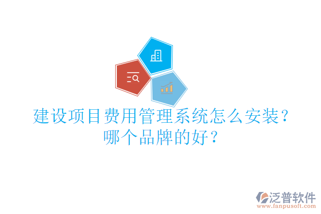 建設項目費用管理系統(tǒng)怎么安裝？哪個品牌的好？