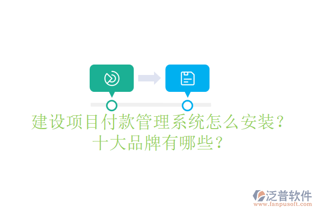 建設項目付款管理系統(tǒng)怎么安裝？十大品牌有哪些？