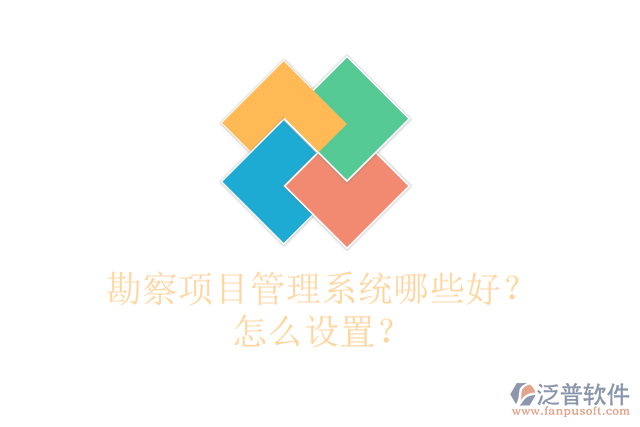 勘察項(xiàng)目管理系統(tǒng)哪些好？怎么設(shè)置？