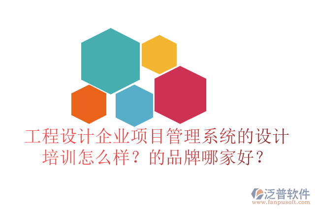 工程設計企業(yè)項目管理系統(tǒng)的設計培訓怎么樣？的品牌哪家好？