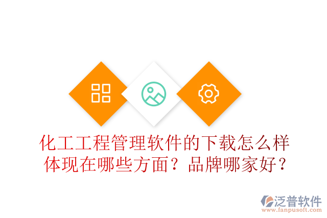 化工工程管理軟件的下載怎么樣體現(xiàn)在哪些方面？品牌哪家好？