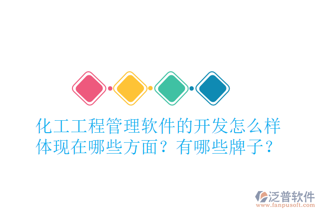化工工程管理軟件的開發(fā)怎么樣體現(xiàn)在哪些方面？有哪些牌子？