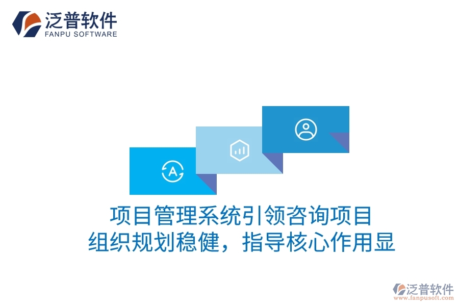 項(xiàng)目管理系統(tǒng)引領(lǐng)咨詢項(xiàng)目：組織規(guī)劃穩(wěn)健，指導(dǎo)核心作用顯