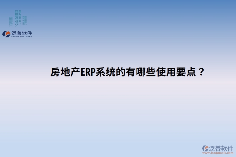 房地產(chǎn)ERP系統(tǒng)的有哪些使用要點(diǎn)？關(guān)鍵點(diǎn)別忽視