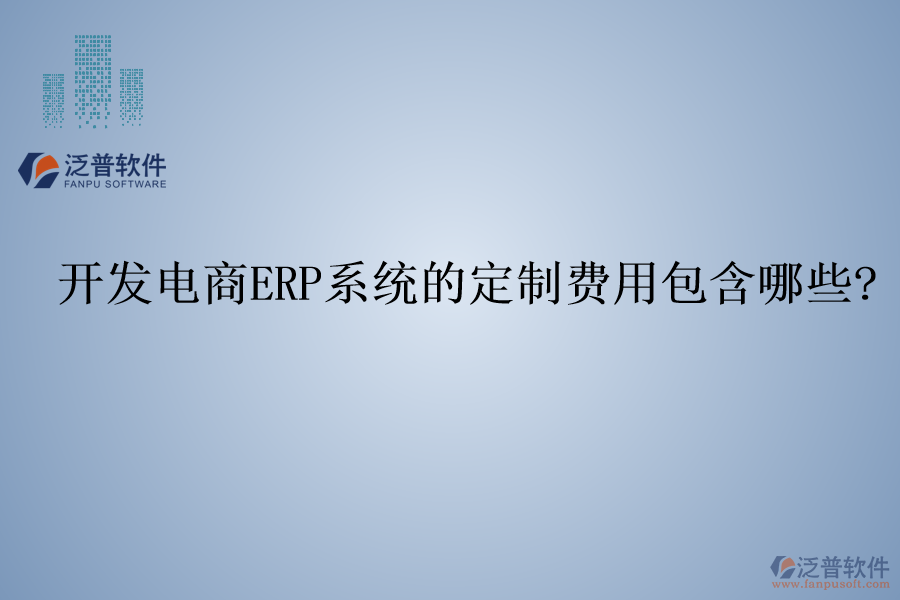 開發(fā)電商ERP系統(tǒng)的定制費用包含哪些?