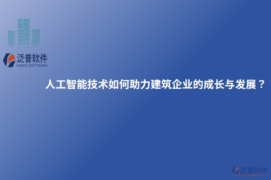 人工智能技術如何助力建筑企業(yè)的成長與發(fā)展?