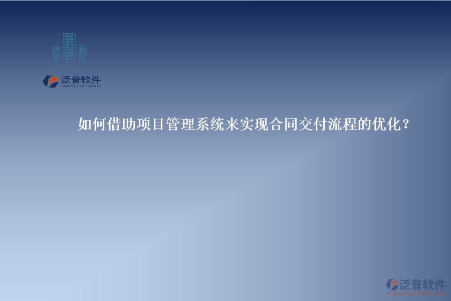 如何借助項(xiàng)目管理系統(tǒng)來(lái)實(shí)現(xiàn)合同交付流程的優(yōu)化？