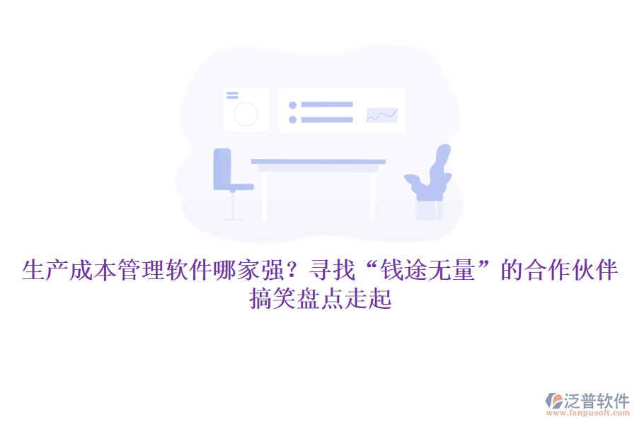 生產(chǎn)成本管理軟件哪家強(qiáng)？尋找&ldquo;錢途無量&rdquo;的合作伙伴，搞笑盤點(diǎn)走起