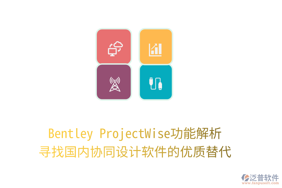 Bentley ProjectWise功能解析，尋找國內協(xié)同設計軟件的優(yōu)質替代！
