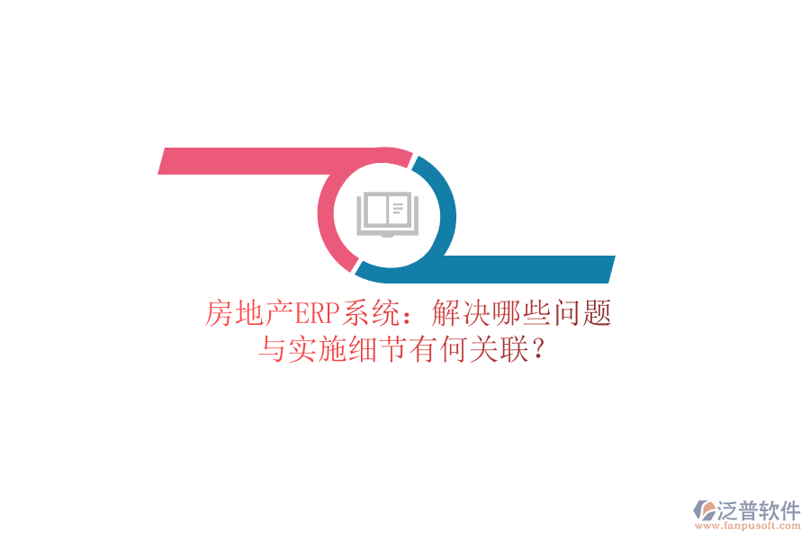 房地產(chǎn)ERP系統(tǒng)：解決哪些問(wèn)題？與實(shí)施細(xì)節(jié)有何關(guān)聯(lián)？