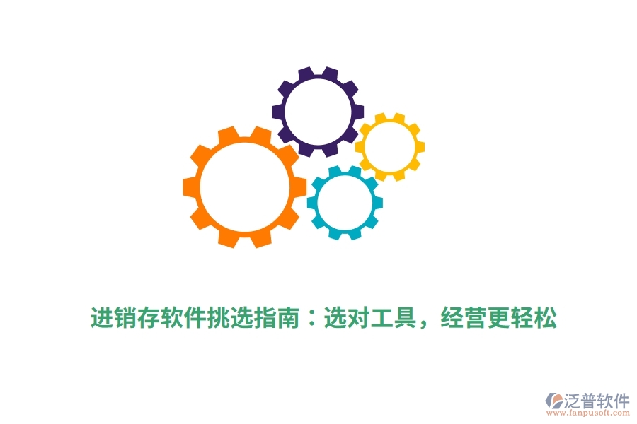進(jìn)銷存軟件挑選指南：選對工具，經(jīng)營更輕松