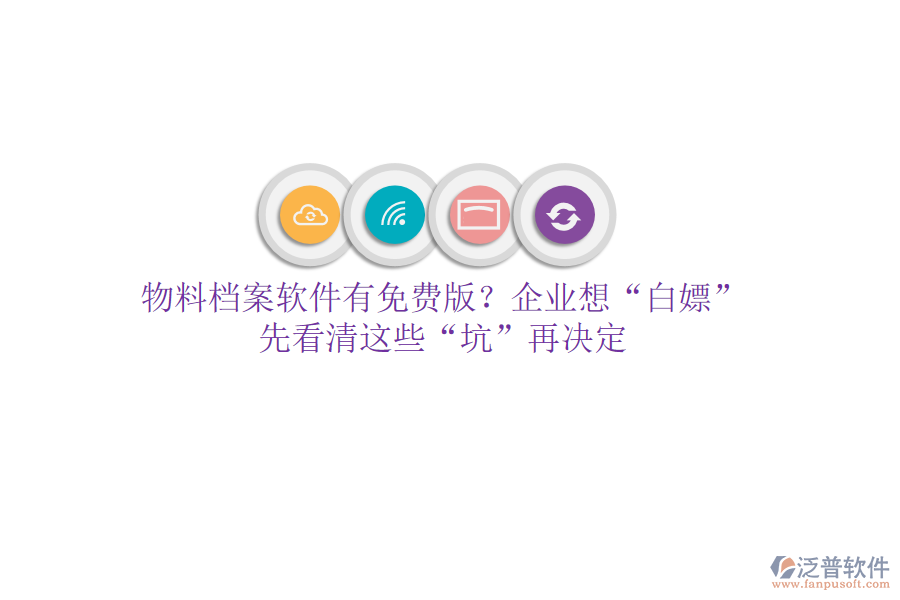 物料檔案軟件有免費(fèi)版？企業(yè)想&ldquo;白嫖&rdquo;？先看清這些&ldquo;坑&rdquo;再?zèng)Q定