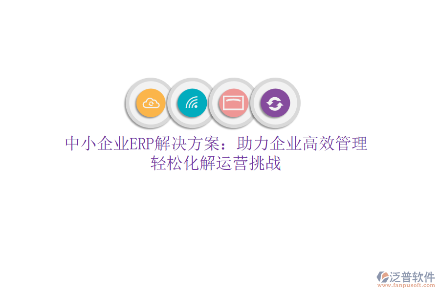 中小企業(yè)ERP解決方案：助力企業(yè)高效管理，輕松化解運(yùn)營(yíng)挑戰(zhàn)