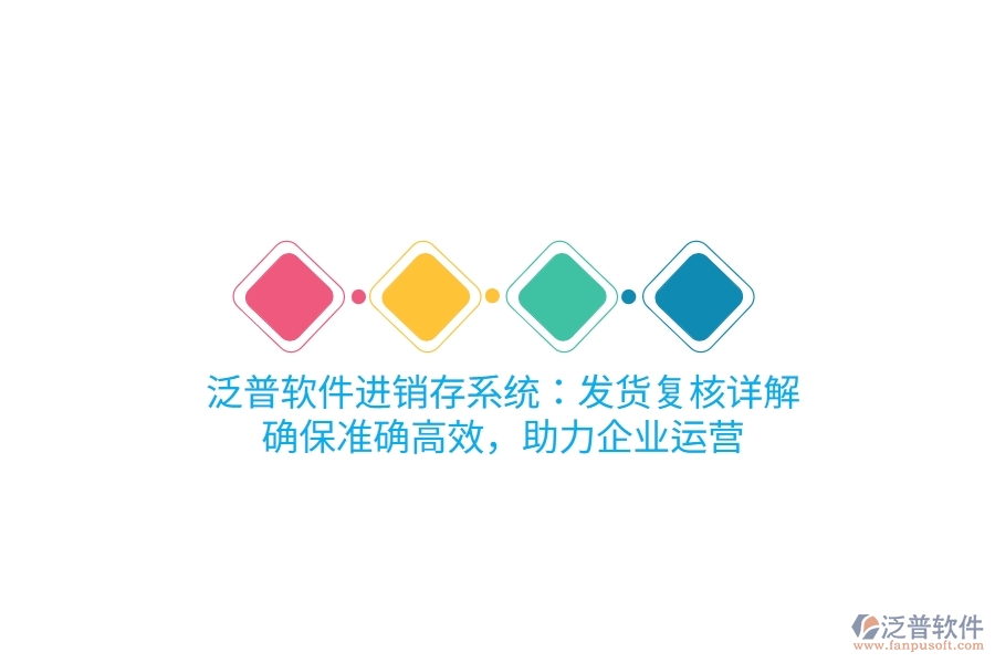 泛普進銷存系統(tǒng)：發(fā)貨復核詳解，確保準確高效，助力企業(yè)運營