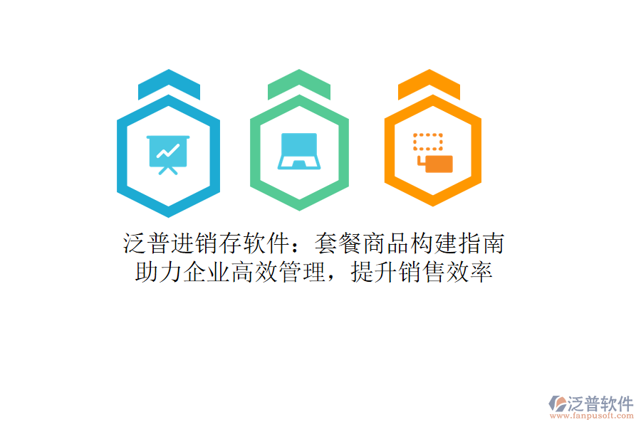 泛普進(jìn)銷存軟件：套餐商品構(gòu)建指南，助力企業(yè)高效管理，提升銷售效率