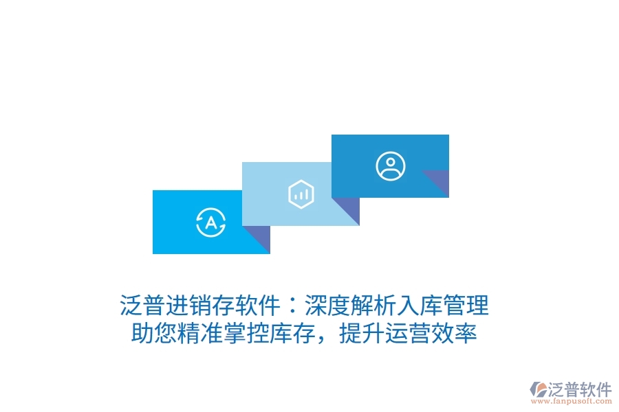 泛普進銷存軟件：深度解析入庫管理，助您精準掌控庫存，提升運營效率