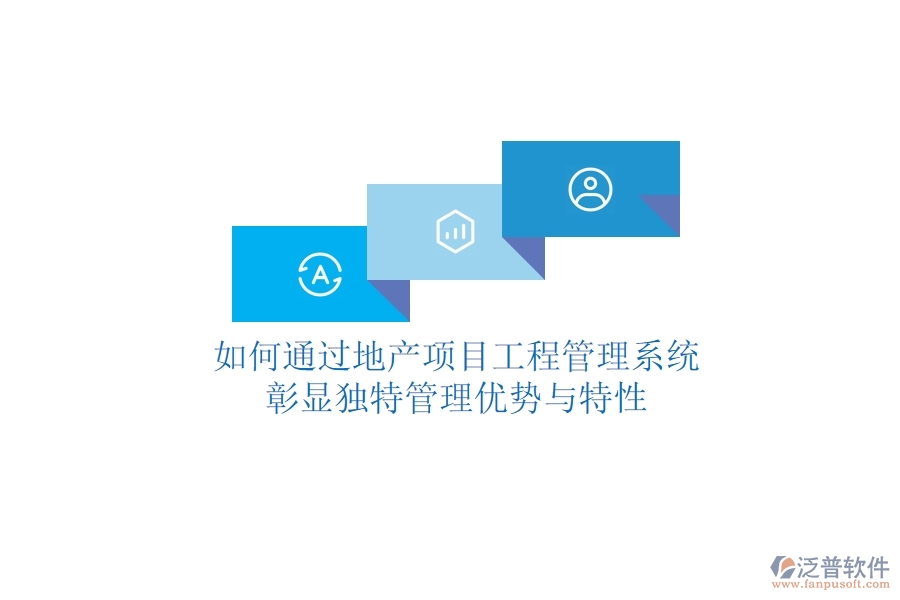 如何通過(guò)地產(chǎn)項(xiàng)目工程管理系統(tǒng)彰顯獨(dú)特管理優(yōu)勢(shì)與特性？
