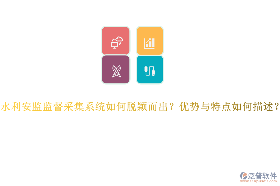 水利安監(jiān)監(jiān)督采集系統(tǒng)如何脫穎而出？優(yōu)勢與特點如何描述？