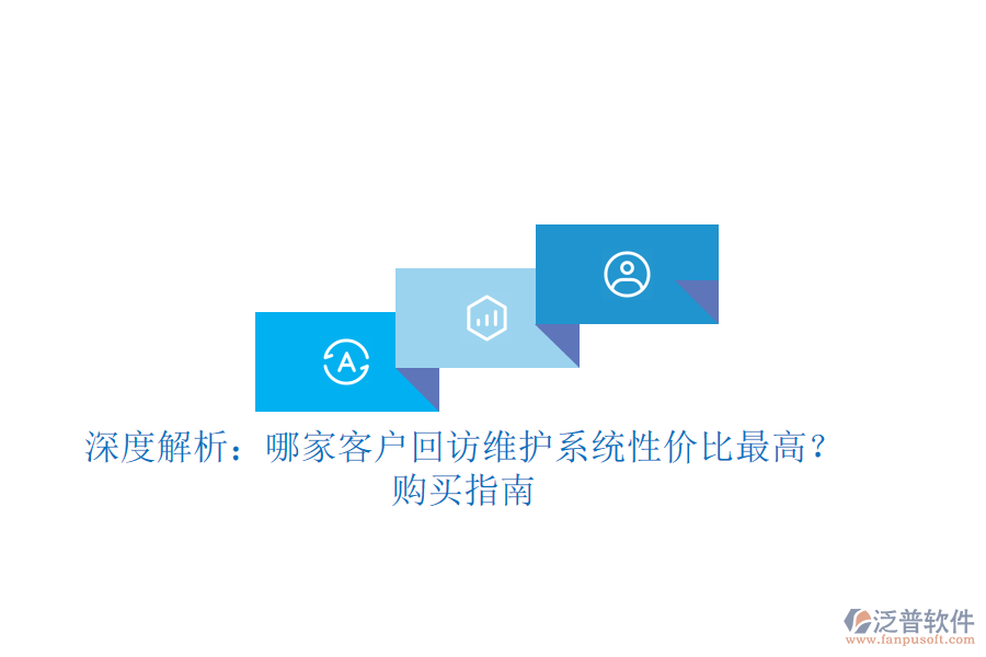 深度解析：哪家客戶回訪維護(hù)系統(tǒng)性價(jià)比最高？購買指南