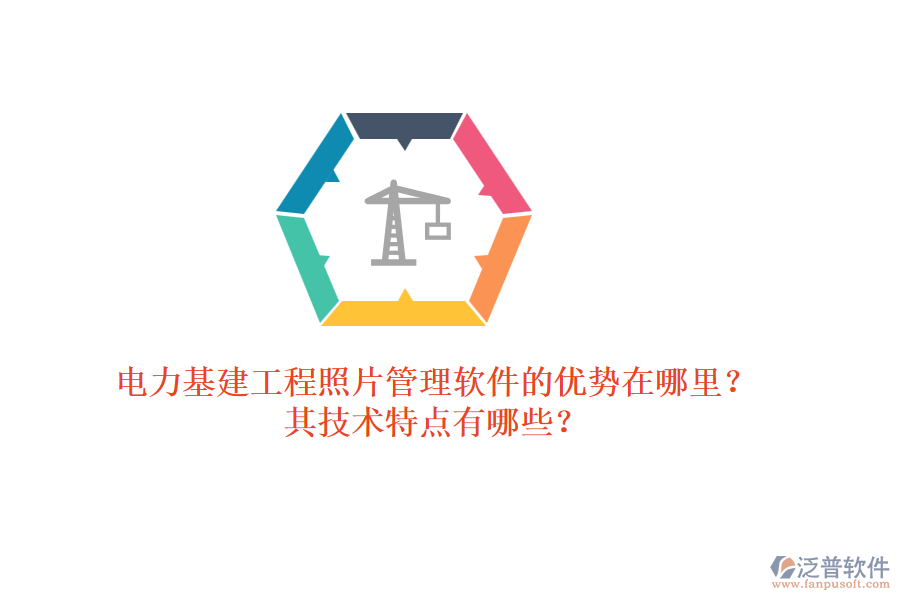 電力基建工程照片管理軟件的優(yōu)勢在哪里？其技術(shù)特點(diǎn)有哪些？