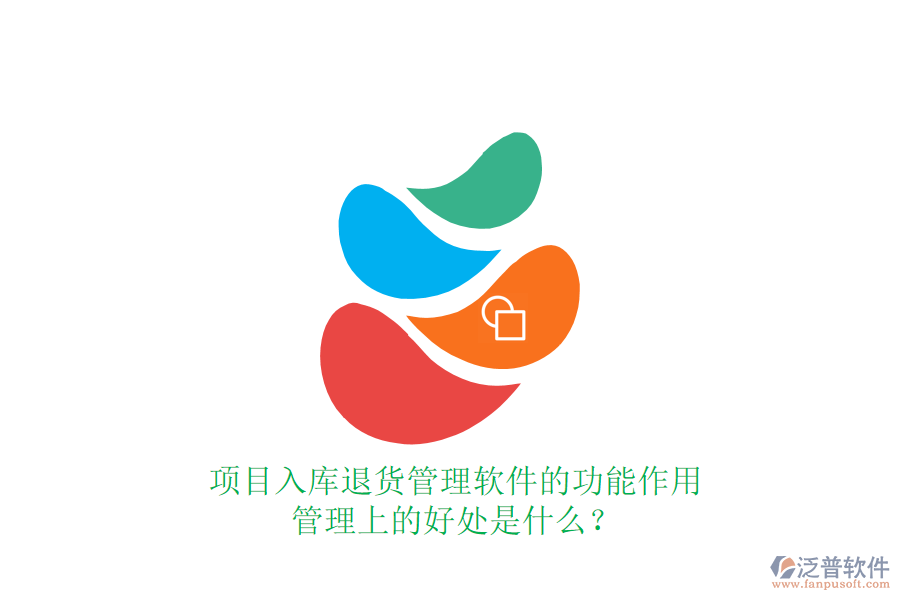 項目入庫退貨管理軟件的功能、作用及其管理上的好處是什么？