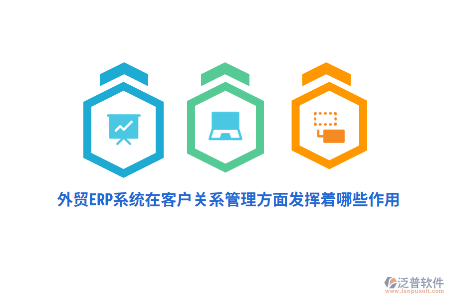 外貿(mào)ERP系統(tǒng)在客戶關(guān)系管理方面發(fā)揮著哪些作用？