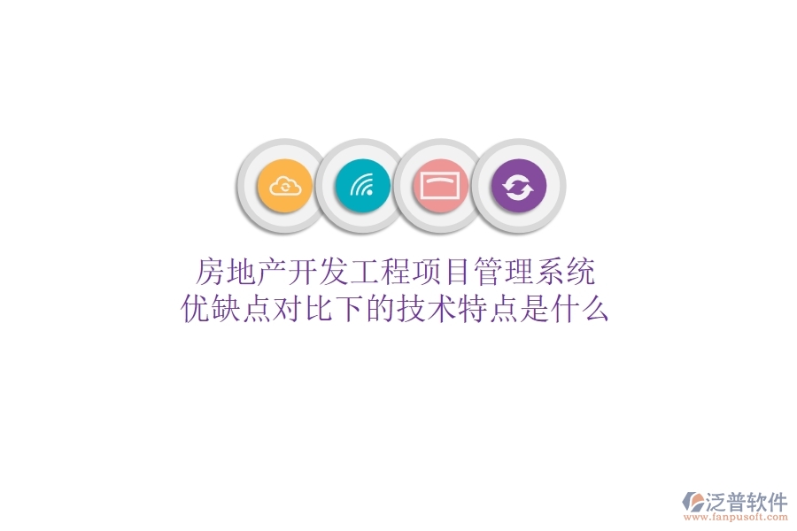 房地產(chǎn)開發(fā)工程項目管理系統(tǒng)，優(yōu)缺點對比下的技術(shù)特點是什么？