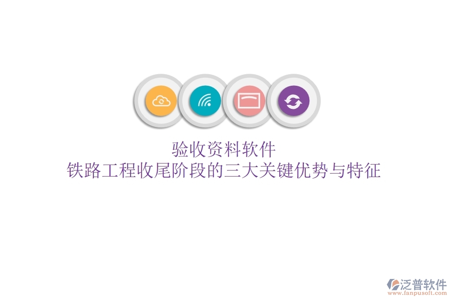 驗(yàn)收資料軟件:鐵路工程收尾階段的三大關(guān)鍵優(yōu)勢(shì)與特征