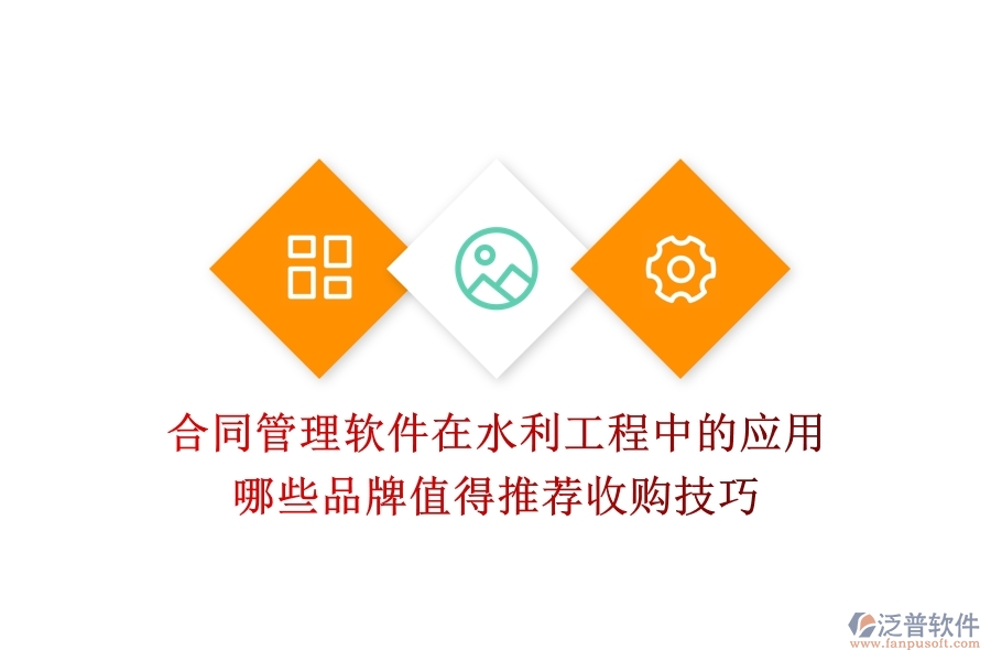 合同管理軟件在水利工程中的應(yīng)用，哪些品牌值得推薦？收購(gòu)技巧