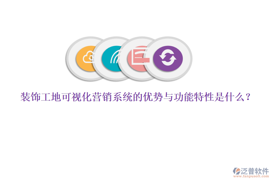 裝飾工地可視化營銷系統(tǒng)的優(yōu)勢與功能特性是什么？