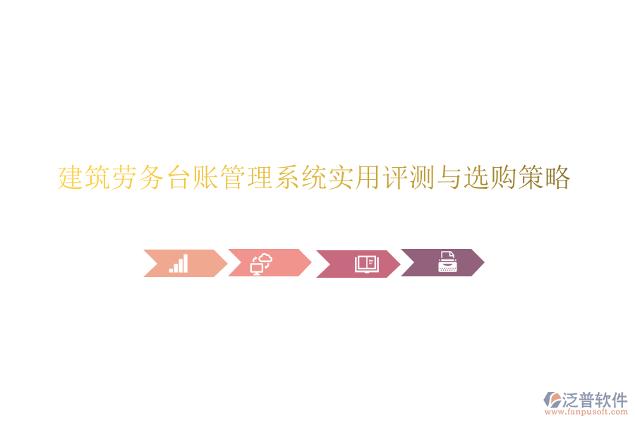 建筑勞務(wù)臺賬管理系統(tǒng)實用評測與選購策略