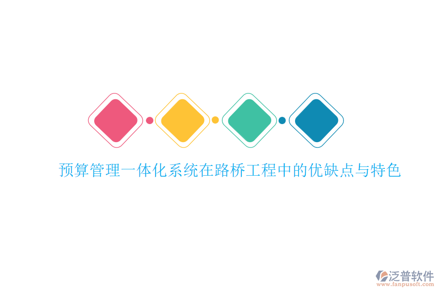 預(yù)算管理一體化系統(tǒng)在路橋工程中的優(yōu)缺點(diǎn)與特色