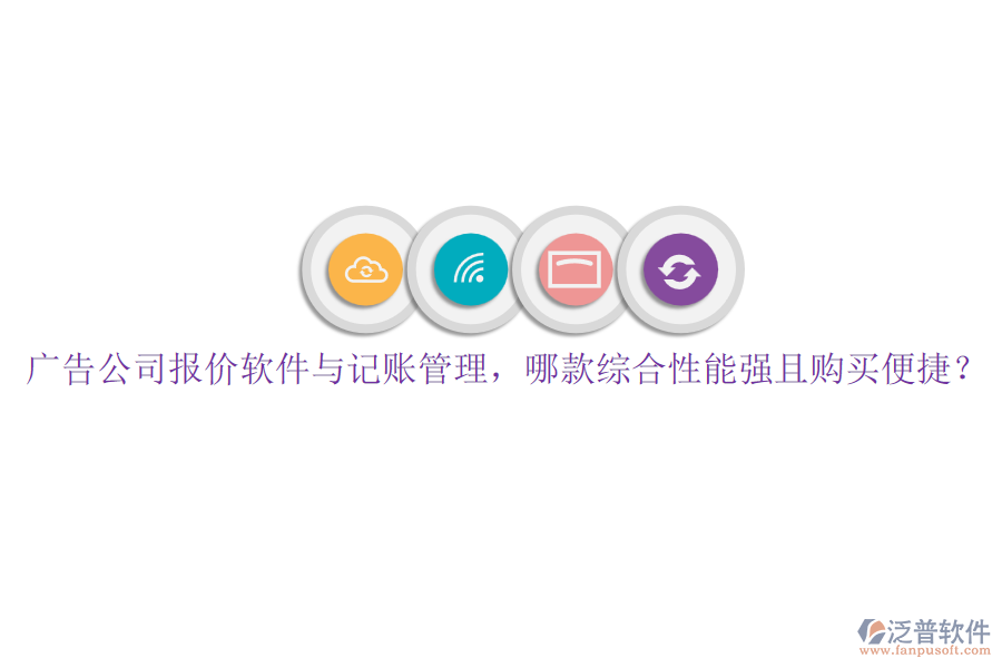 廣告公司報價軟件與記賬管理，哪款綜合性能強且購買便捷？