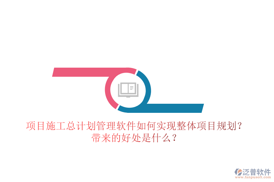 項(xiàng)目施工總計(jì)劃管理軟件如何實(shí)現(xiàn)整體項(xiàng)目規(guī)劃？帶來的好處是什么？