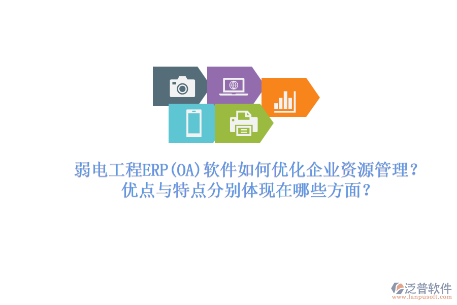 弱電工程ERP軟件如何優(yōu)化企業(yè)資源管理？優(yōu)點與特點分別體現(xiàn)在哪些方面？