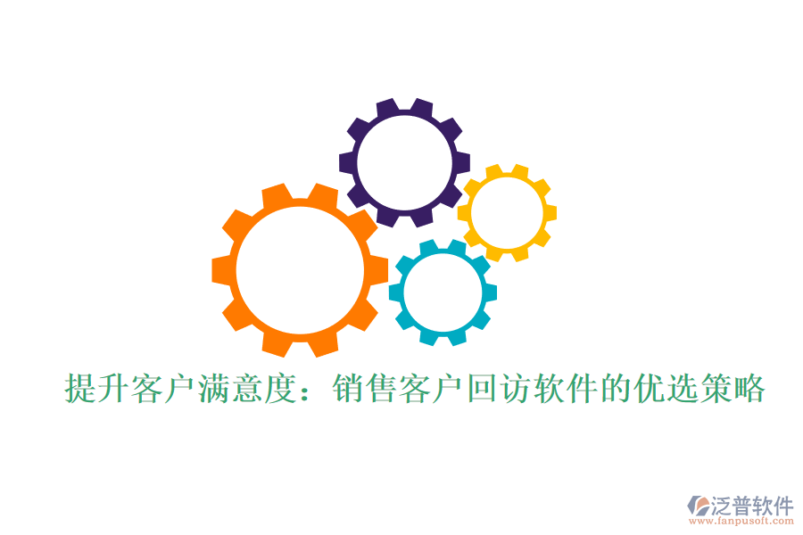 提升客戶滿意度:銷售客戶回訪軟件的優(yōu)選策略