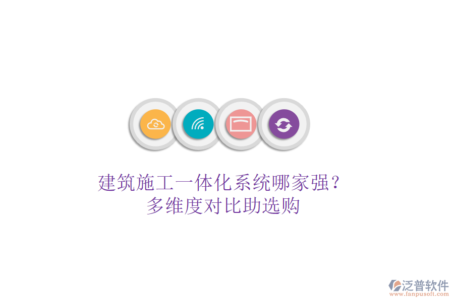 建筑施工一體化系統(tǒng)哪家強(qiáng)？多維度對(duì)比助選購(gòu)
