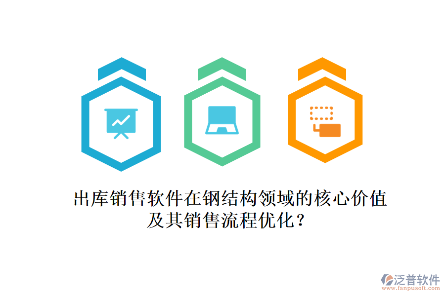 出庫(kù)銷售軟件在鋼結(jié)構(gòu)領(lǐng)域的核心價(jià)值及其銷售流程優(yōu)化？